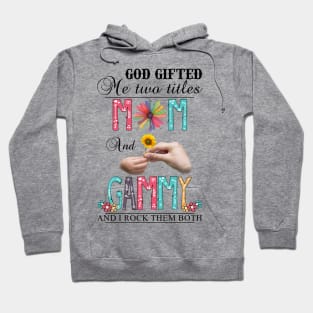 God Gifted Me Two Titles Mom And Gammy And I Rock Them Both Wildflowers Valentines Mothers Day Hoodie